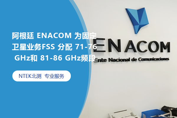 阿根廷 ENACOM 為固定衛(wèi)星業(yè)務FSS 分配 71-76 GHz和 81-86 GHz頻段