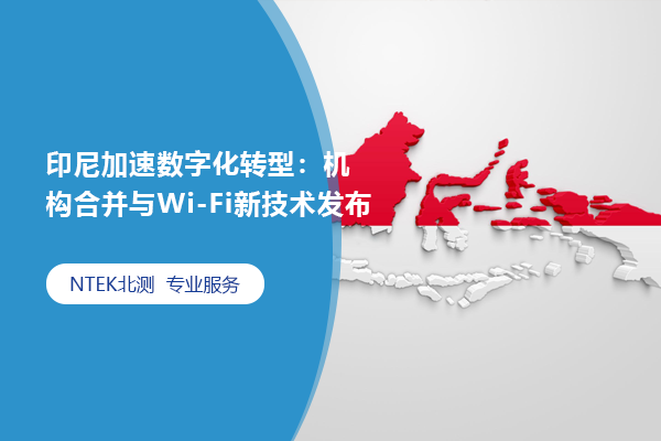 印尼加速數(shù)字化轉(zhuǎn)型：機構(gòu)合并與Wi-Fi新技術(shù)發(fā)布