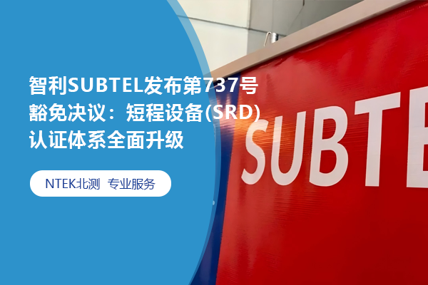 智利SUBTEL發(fā)布第737號豁免決議：短程設備(SRD)認證體系全面升級